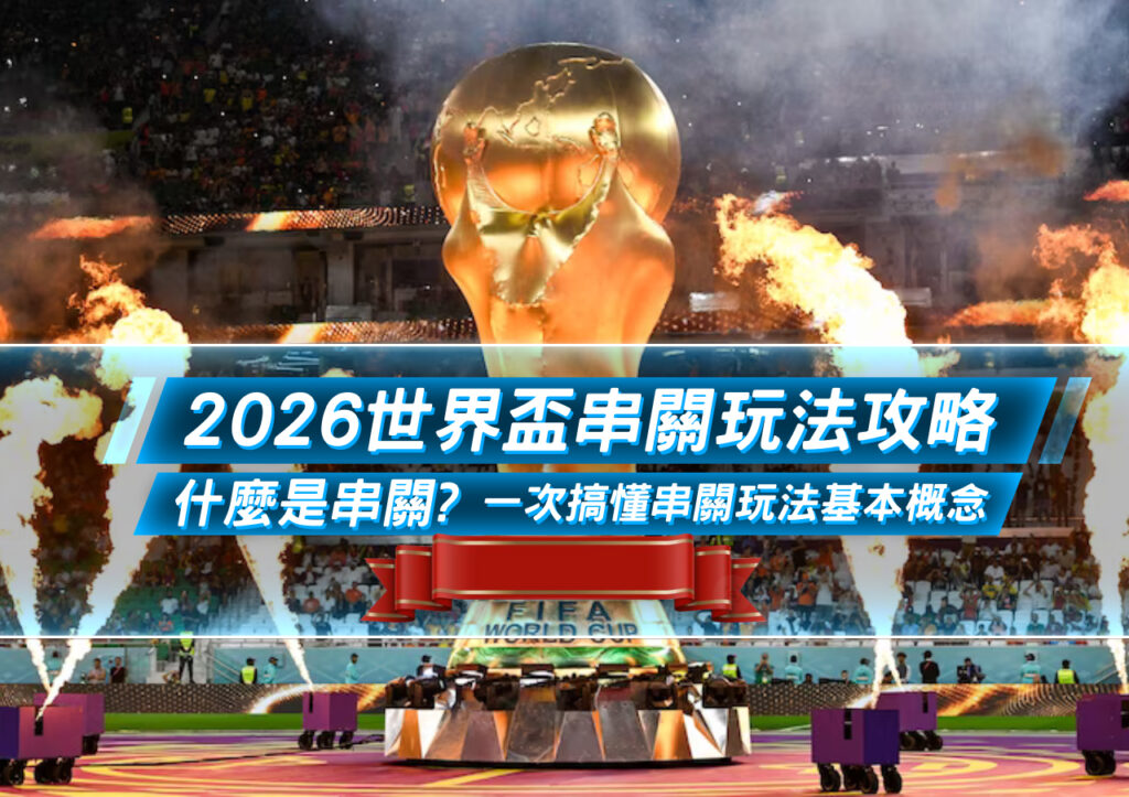 2026世界盃串關玩法攻略|串關是什麼?怎麼玩?