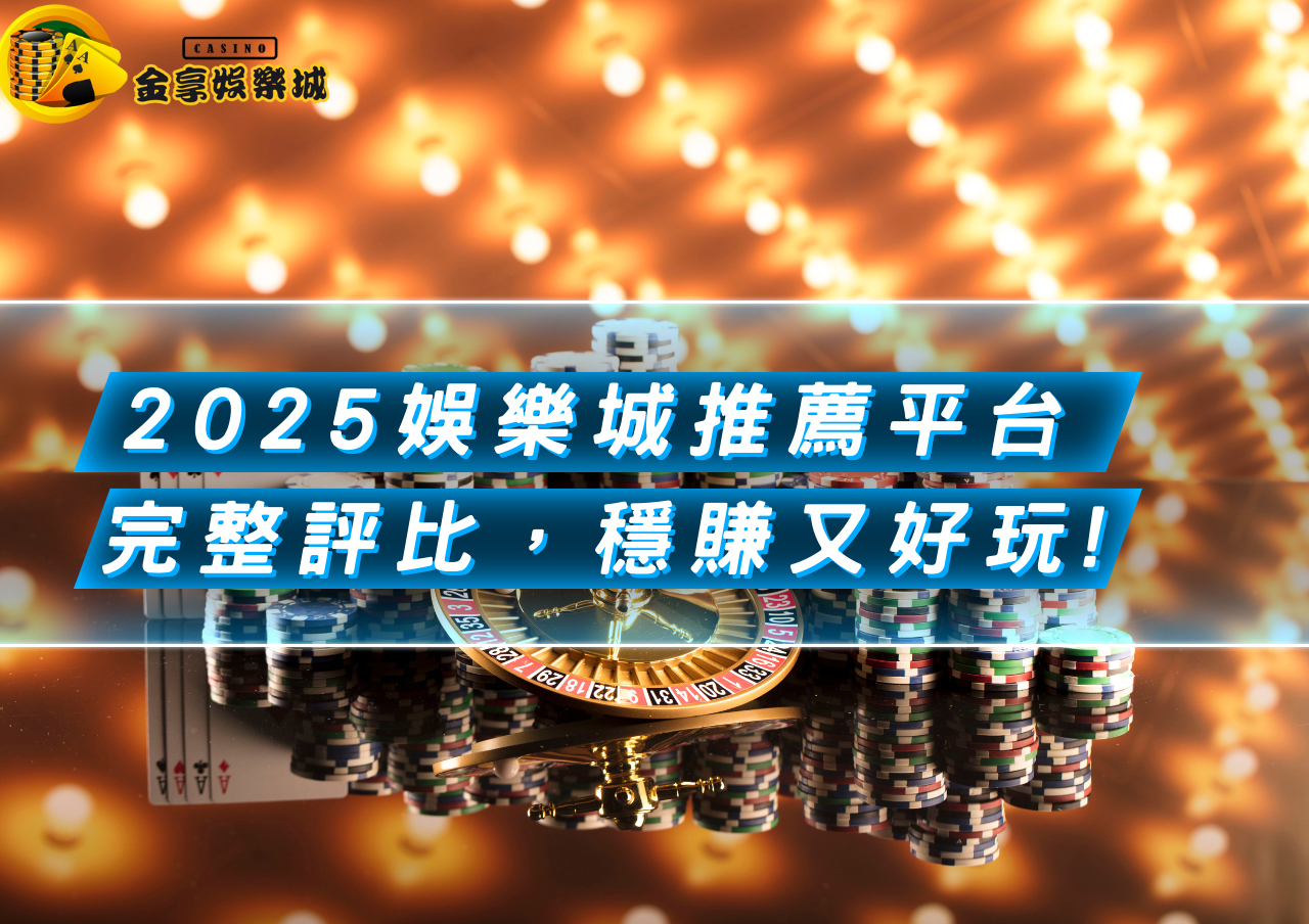 娛樂城推薦攻略｜2025娛樂城推薦平台完整評比，穩賺又好玩！