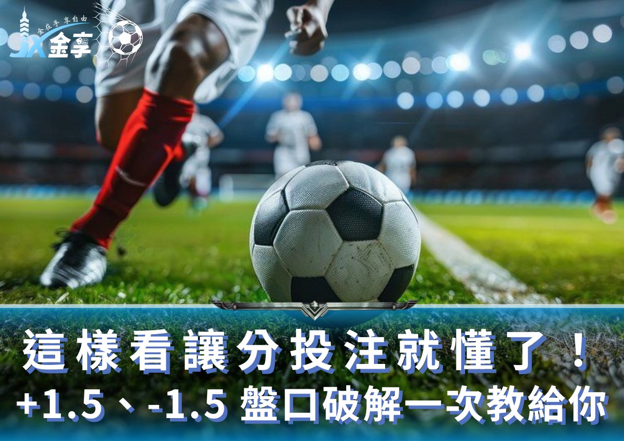 這樣看讓分投注就懂了！+1.5、-1.5 盤口破解一次教給你
