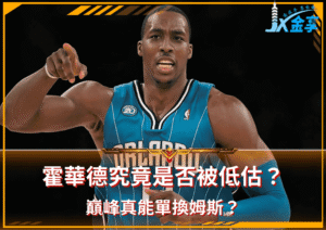 德懷特・霍華德（Dwight Howard）究竟是否被低估？巔峰真能單換姆斯？